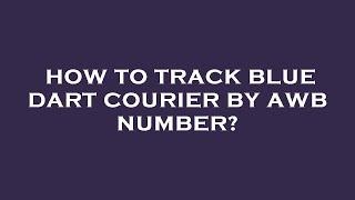 How to track blue dart courier by awb number?