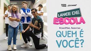 [LANCE DE ESCOLA 10] Quem é você? - Kysha e Mine, Argentino