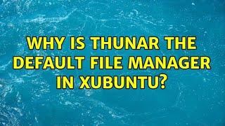 Why is Thunar the default file manager in Xubuntu?