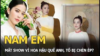 Nam Em mất show vì Hoa hậu Quế Anh, tố bị chèn ép?