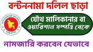 বন্টননামা দলিল ছাড়া যৌথ মালিকানার বা ওয়ারিশান সম্পত্তি থেকে খারিজ করবেন যেভাবে।