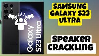 Fix Speaker Crackling issue Samsung Galaxy S23 Ultra