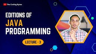 Editions of Java Programming | Lecture 3 | The Coding Bytes