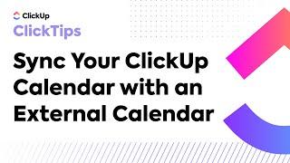 Sync Your ClickUp Calendar With an External Calendar (ClickTips)