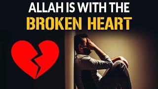 ALLAH IS WITH THE BROKEN HEART 