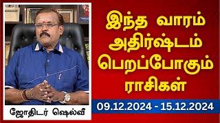 இந்த வாரம் அதிர்ஷ்டம் பெறப்போகும் ராசிகள் (09.12.2024 - 15.12.2024) | ஜோதிடர் ஷெல்வீ