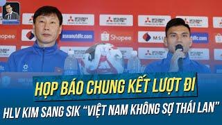 HLV Kim Sang Sik khẳng định VN không sợ Thái Lan và lý giải lý do không cho Nguyễn Filip bắt chính