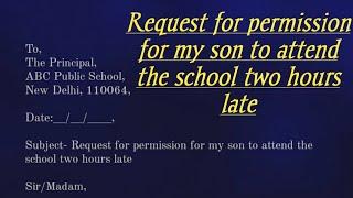 Request letter for permission for my son to attend the school two hours late || letter