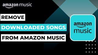 How to Remove Downloaded Songs From Amazon Music !