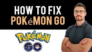  How To Fix Pokémon GO App Not Working (Full Guide)