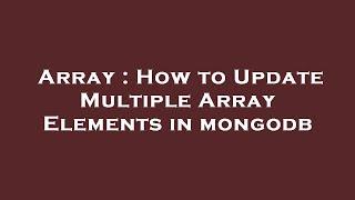 Array : How to Update Multiple Array Elements in mongodb