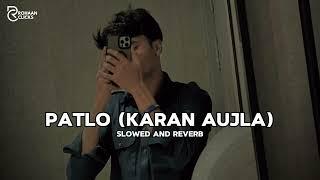 PATLO KARAN AUJLA (Slowed & Reverb) || ROHAAN BADSHAH ||