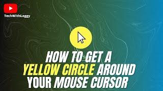 HOW TO GET A YELLOW CIRCLE AROUND MOUSE CURSOR IN WINDOWS 10