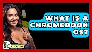 What Is A Chromebook OS? - Talking Tech Trends