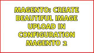 Magento: Create beautiful image upload in configuration magento 2 (2 Solutions!!)