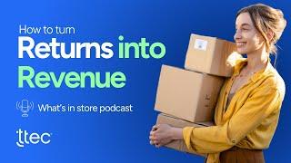 How To Turn Returns Into Revenue: What's in Store Podcast - Episode 5