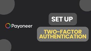 How to Set Up Two-Factor Authentication on Payoneer in 2024?