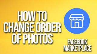 How To Change Order Of Photos Facebook Marketplace Tutorial
