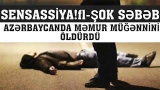 SENSASSİYA! MƏMURLAR MÜĞƏNNİNİ QƏTLƏ YETİRDİ - ŞOK SƏBƏB