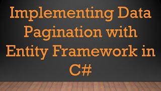 Implementing Data Pagination with Entity Framework in C#