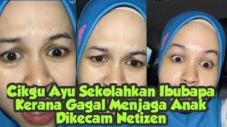 Cikgu Ayu Sekolahkan Ibubapa Kerana Gagal Menjaga Anak Dikecam Netizen