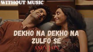 Dekho Na Dekho Na Zulfo Se - (Without Music) | Jo Tm Mere Ho | Anuv Jain | Mr Sufiyan | Song 2024