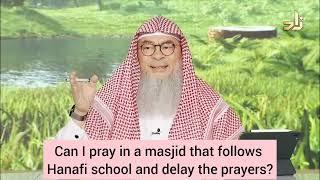 Can I pray in a Hanafi masjid that delays the prayers? #assim assim al hakeem