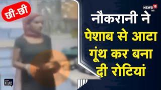 Viral | छी-छी... नौकरानी की गंदी हरकत, पेशाब से आटा गूंथ कर बना दी रोटियां , CCTV से हुआ खुलासा