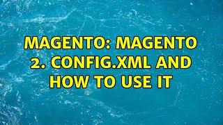 Magento: Magento 2. config.xml and how to use it (2 Solutions!!)