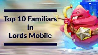 Top 10 Familiars to Focus on in Lords Mobile