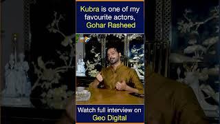 'Kubra is one of my favourite actors' - Gohar Rasheed | Geo Digital