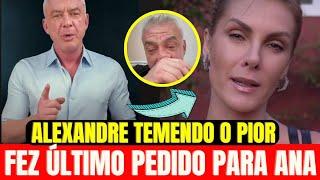 ALEXANDRE CORREA TEMENDO O PIOR, FEZ O ÚLTIMO PEDIDO PARA ANA HICKMANN