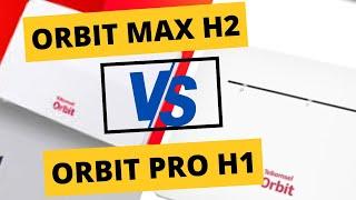 ORBIT PRO H1 VS ORBIT MAX H2