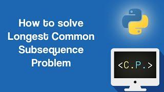 Longest Common Subsequence Problem - Dynamic Programming Algorithms in Python (Part 7)