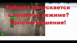 Fallout4 запускается в оконном режиме? Простое решение!