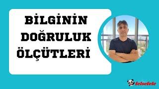 BİLGİNİN DOĞRULUK ÖLÇÜTLERİ {UYGUNLUK,APAÇIKLIK,TUTARLILIK,YARAR,TÜMEL UZLAŞIM} #felsefele