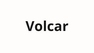 How to pronounce Volcar