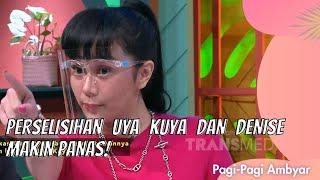 PERSELISIHAN UYA KUYA DAN DENISE MAKIN PANAS! | PAGI AMBYAR (4/6/21) P1