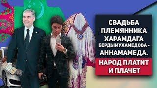 Туркменистан: Свадьба Племянника Харамдага Бердымухамедова - Аннамамеда. Народ Платит и Плачет
