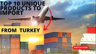 Top 10 Unique Products to Import from Turkey in 2023