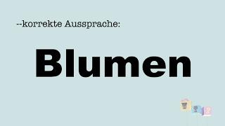 Korrekte Aussprache: Blumen