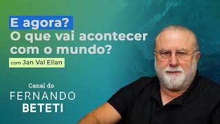 E AGORA? O QUE VAI ACONTECER COM O MUNDO? | JAN VAL ELLAN - FERNANDO BETETI