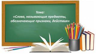 Русский язык 2 класс. «Слова, называющие предметы, обозначающие признаки, действия»