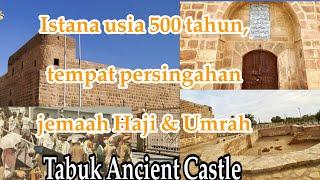 Istana Purba berusia 500 tahun, tempat jemaah haji & umrah untuk ke Madinah | Tabuk Ancient Castle