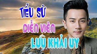 Tiểu sử diễn viên LƯU KHẢI UY - SAO HOA NGỮ