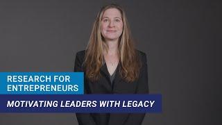 Research for Entrepreneurs: Motivating Leaders with Legacy