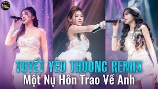 MASHUP 5 IN 1  - TUYẾT YÊU THƯƠNG REMIX - Một Nụ Hôn Trao Về Anh Sẽ Không Như Bông Tuyết Tàn...