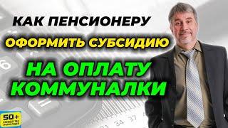 Как ПЕНСИОНЕРУ оформить Субсидию