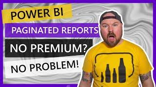 Power BI Paginated Reports: No Premium? No Problem!