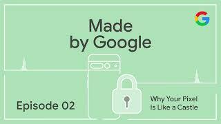 Made by Google Podcast Episode 2: Why Your Pixel is Like a Castle